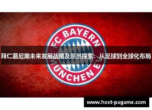 拜仁慕尼黑未来发展战略及愿景探索：从足球到全球化布局
