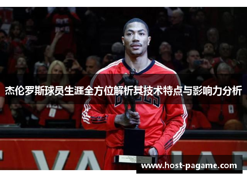 杰伦罗斯球员生涯全方位解析其技术特点与影响力分析