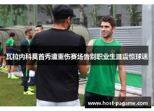 瓦拉内科莫首秀遭重伤赛场告别职业生涯震惊球迷